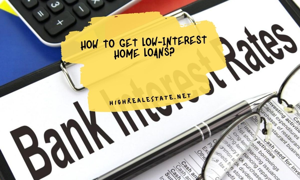 How To Get Low-Interest Home Loans