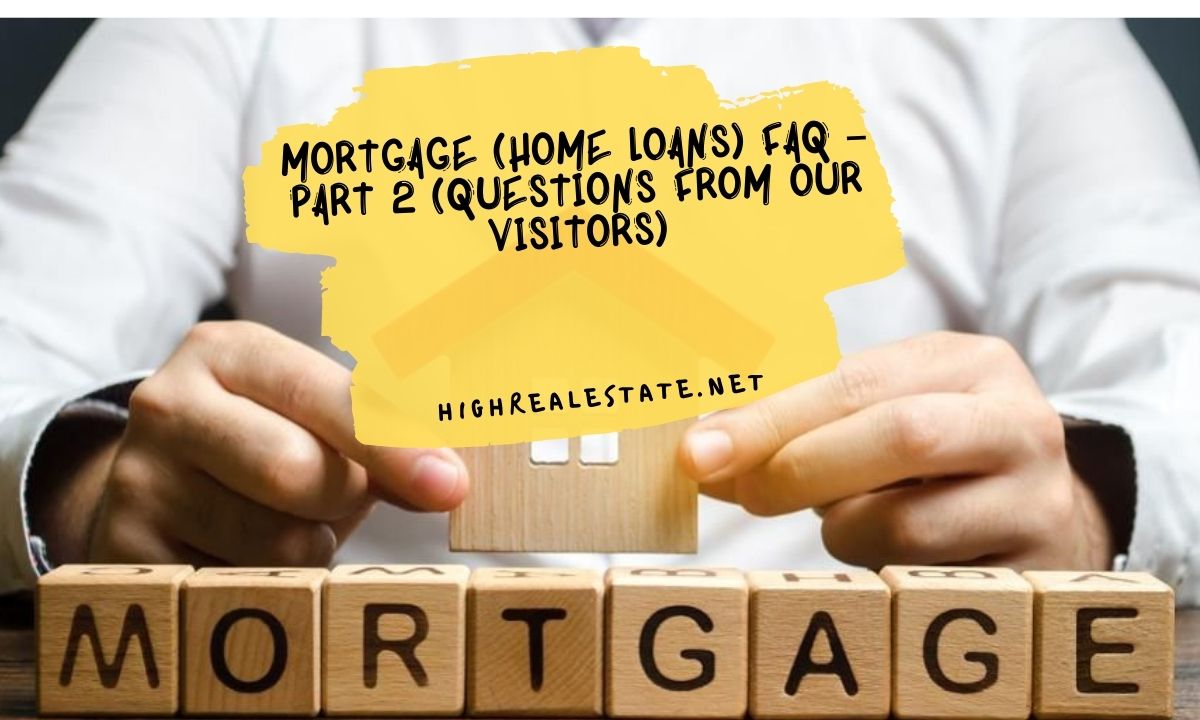 Mortgage (Home Loans) FAQ – Part 2 (Questions From Our Visitors)