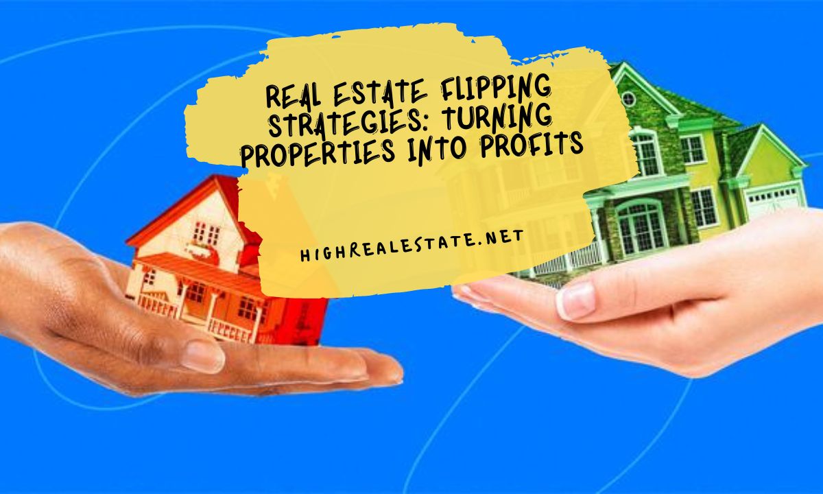 Real Estate Flipping Strategies Turning Properties into Profits